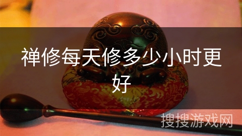 禅修每天修多少小时更好