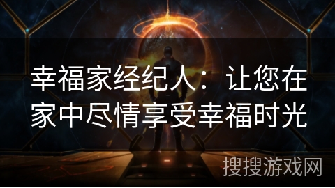幸福家经纪人：让您在家中尽情享受幸福时光