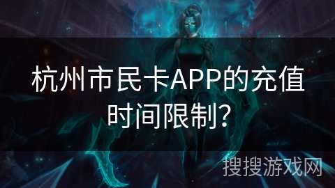 杭州市民卡APP的充值时间限制？