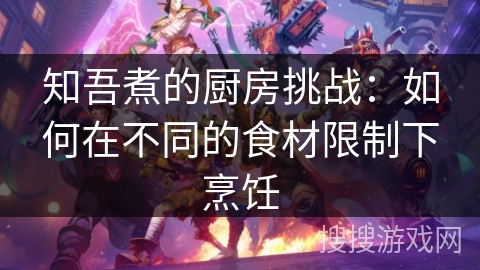 知吾煮的厨房挑战：如何在不同的食材限制下烹饪