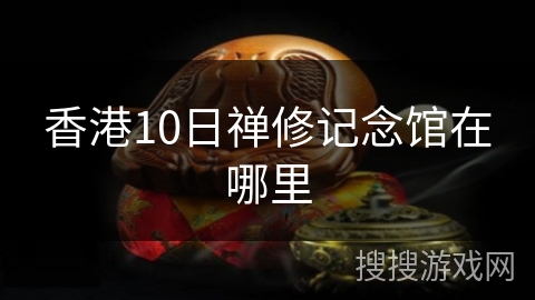 香港10日禅修记念馆在哪里