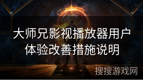 大师兄影视播放器用户体验改善措施说明