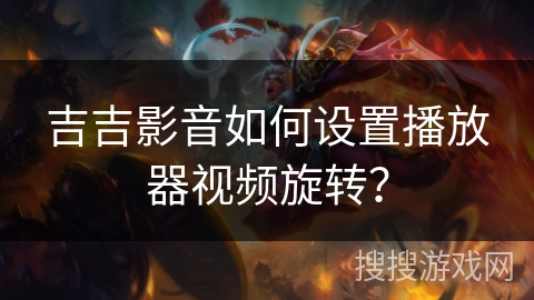 吉吉影音如何设置播放器视频旋转？