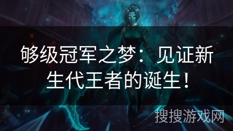够级冠军之梦：见证新生代王者的诞生！