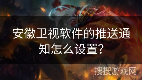 安徽卫视软件的推送通知怎么设置？