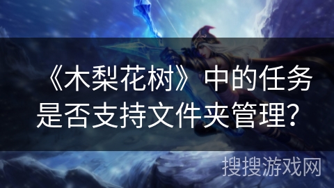 《木梨花树》中的任务是否支持文件夹管理？