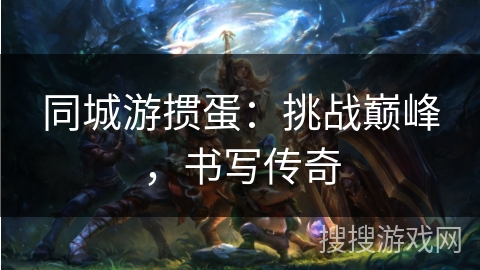 同城游掼蛋：挑战巅峰，书写传奇