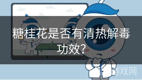 糖桂花是否有清热解毒功效？
