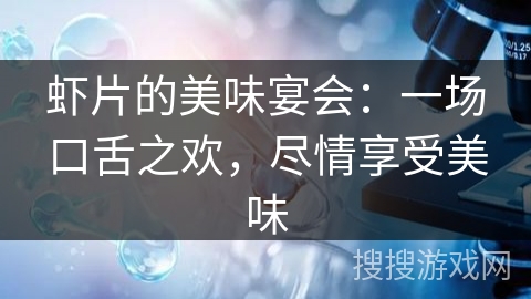 虾片的美味宴会：一场口舌之欢，尽情享受美味