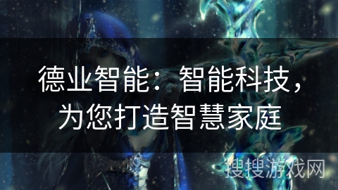 德业智能：智能科技，为您打造智慧家庭