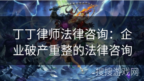 丁丁律师法律咨询：企业破产重整的法律咨询