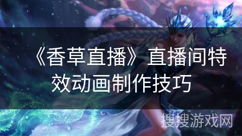 《香草直播》直播间特效动画制作技巧