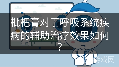 枇杷膏对于呼吸系统疾病的辅助治疗效果如何？