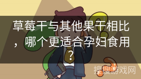 草莓干与其他果干相比，哪个更适合孕妇食用？