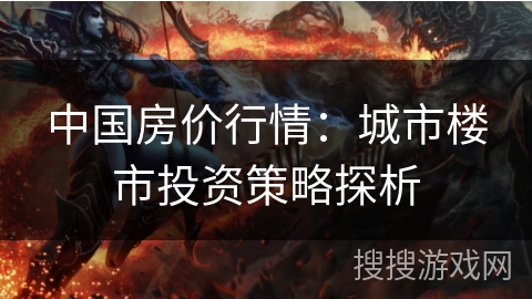 中国房价行情：城市楼市投资策略探析