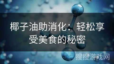 椰子油助消化：轻松享受美食的秘密
