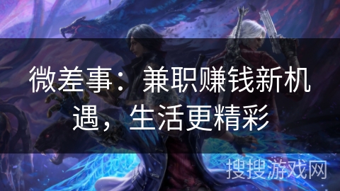 微差事：兼职赚钱新机遇，生活更精彩