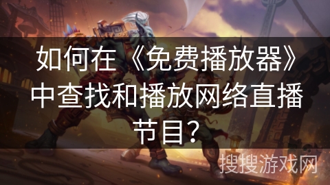 如何在《免费播放器》中查找和播放网络直播节目？
