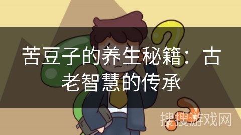 苦豆子的养生秘籍：古老智慧的传承
