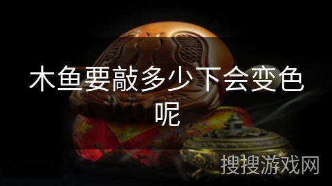 木鱼要敲多少下会变色呢