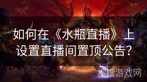 如何在《水瓶直播》上设置直播间置顶公告？