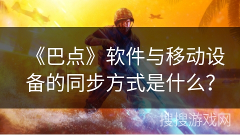 《巴点》软件与移动设备的同步方式是什么？