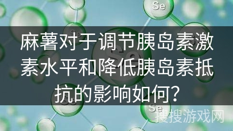 麻薯对于调节胰岛素激素水平和降低胰岛素抵抗的影响如何？