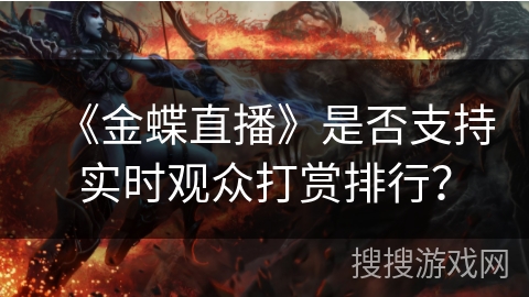 《金蝶直播》是否支持实时观众打赏排行？