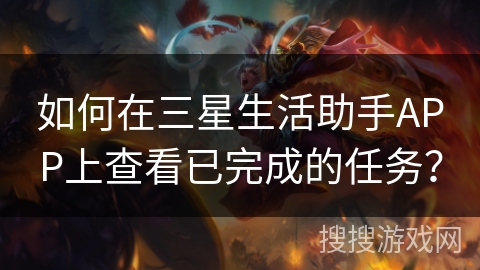 如何在三星生活助手APP上查看已完成的任务？