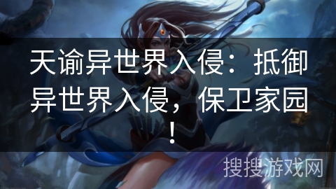 天谕异世界入侵：抵御异世界入侵，保卫家园！