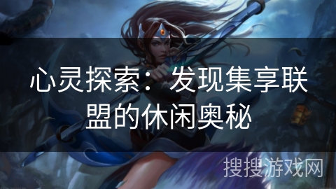 心灵探索：发现集享联盟的休闲奥秘