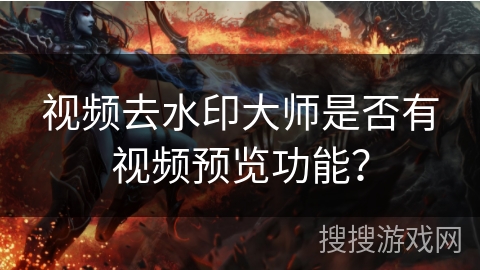 视频去水印大师是否有视频预览功能？