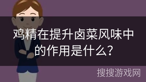 鸡精在提升卤菜风味中的作用是什么？