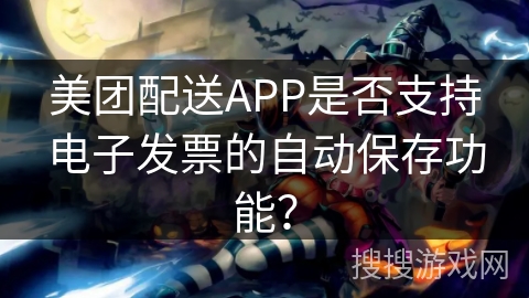 美团配送APP是否支持电子发票的自动保存功能？