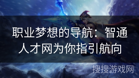 职业梦想的导航：智通人才网为你指引航向
