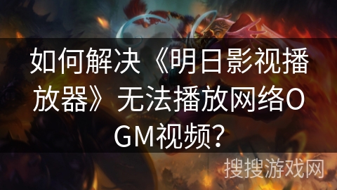 如何解决《明日影视播放器》无法播放网络OGM视频？