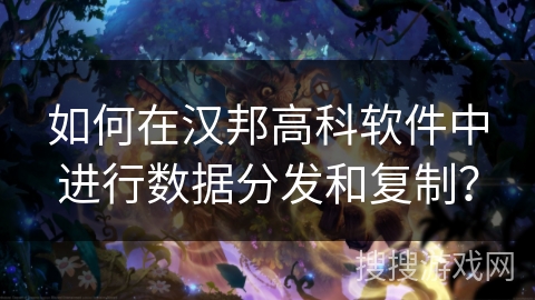 如何在汉邦高科软件中进行数据分发和复制？