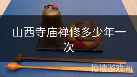 山西寺庙禅修多少年一次