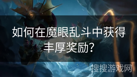 如何在魔眼乱斗中获得丰厚奖励？
