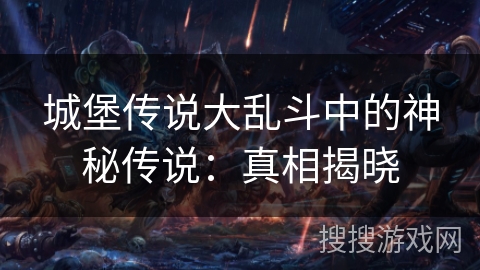 城堡传说大乱斗中的神秘传说：真相揭晓