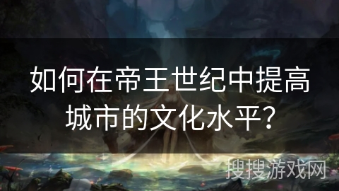 如何在帝王世纪中提高城市的文化水平？