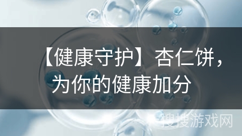 【健康守护】杏仁饼，为你的健康加分