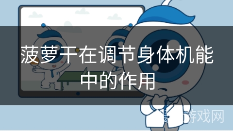 菠萝干在调节身体机能中的作用