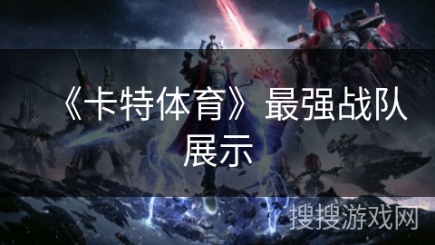 《卡特体育》最强战队展示