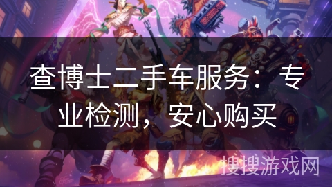 查博士二手车服务：专业检测，安心购买