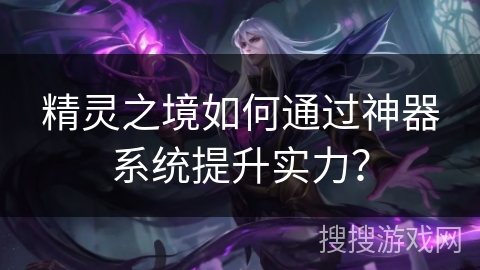 精灵之境如何通过神器系统提升实力？