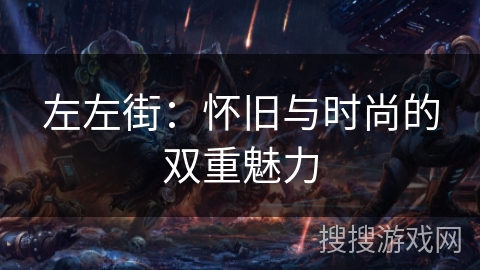 左左街：怀旧与时尚的双重魅力