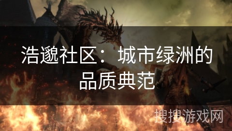 浩邈社区：城市绿洲的品质典范