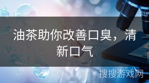 油茶助你改善口臭，清新口气
