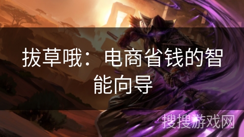 拔草哦：电商省钱的智能向导